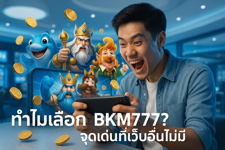 ทำไมเลือก BKM777? จุดเด่นที่เว็บอื่นไม่มี