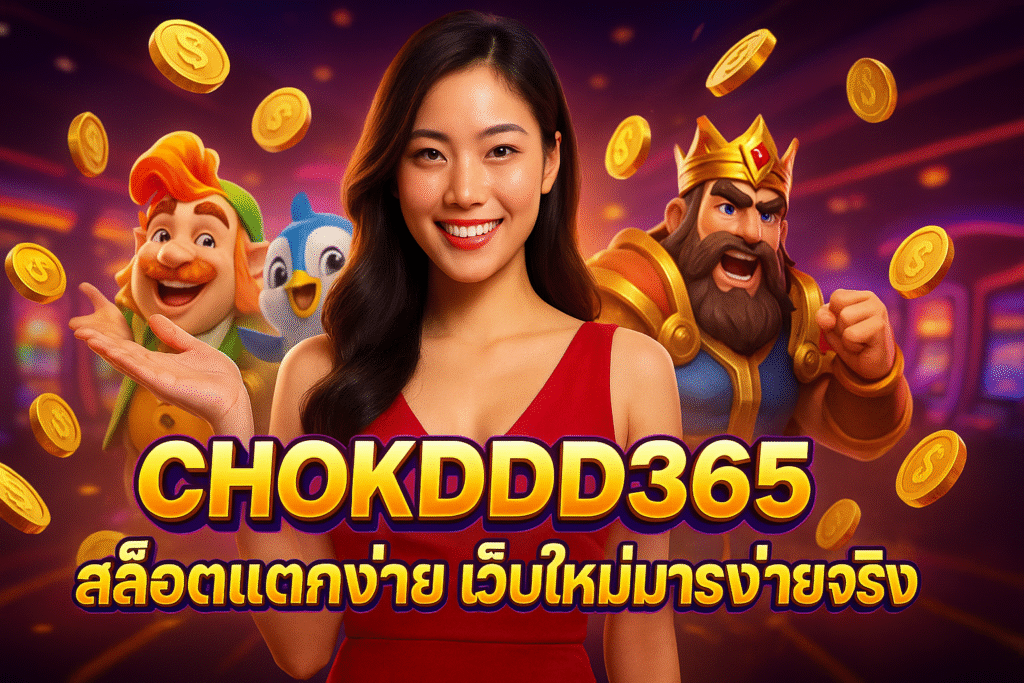 CHOKDDD365 สล็อตแตกง่าย เว็บใหม่มาแรง จ่ายจริง